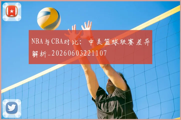 NBA与CBA对比：中美篮球联赛差异解析_20260603221107