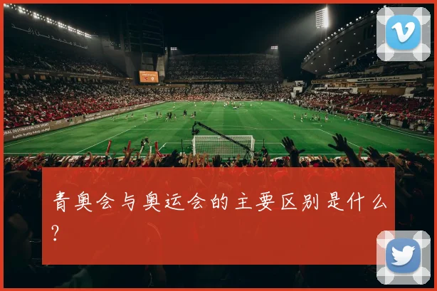 青奥会与奥运会的主要区别是什么？