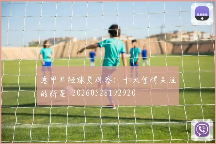 意甲年轻球员观察：十大值得关注的新星_20260528192920